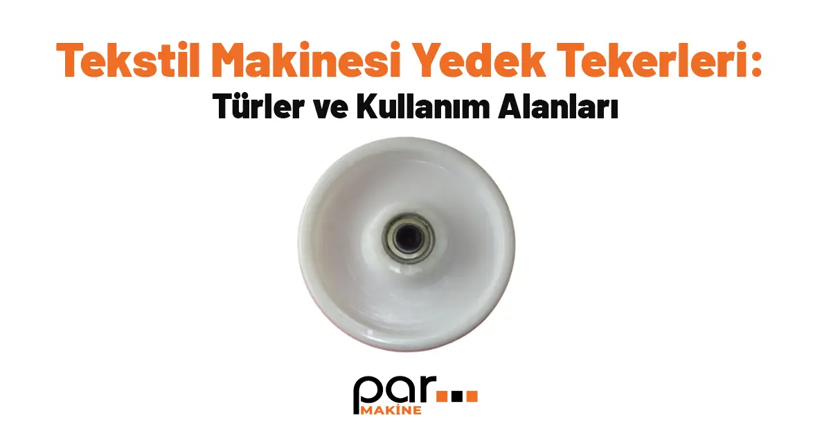 Tekstil Makinesi Yedek Tekerleri: Türler ve Kullanım Alanları